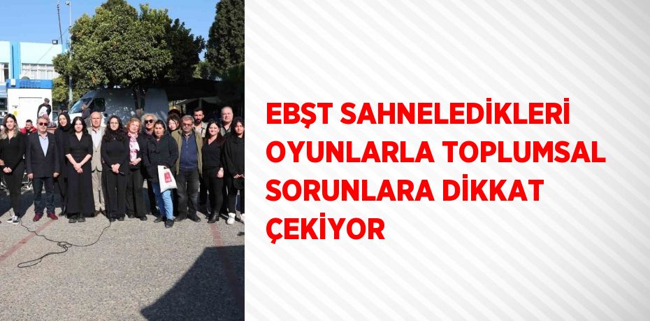 EBŞT SAHNELEDİKLERİ OYUNLARLA TOPLUMSAL SORUNLARA DİKKAT ÇEKİYOR