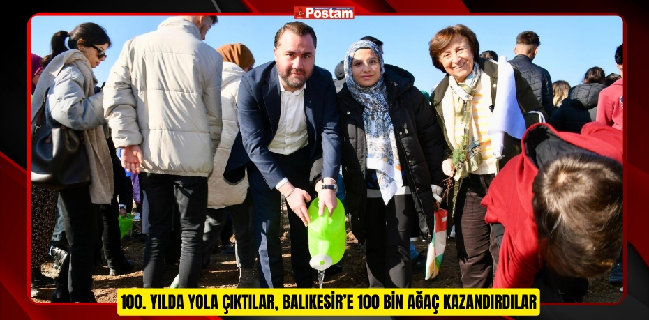 100. YILDA YOLA ÇIKTILAR, BALIKESİR’E 100 BİN AĞAÇ KAZANDIRDILAR