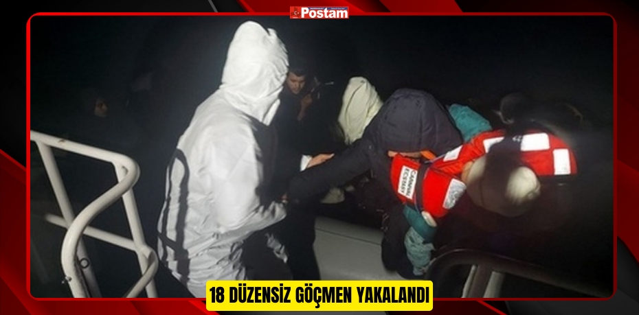 18 DÜZENSİZ GÖÇMEN YAKALANDI