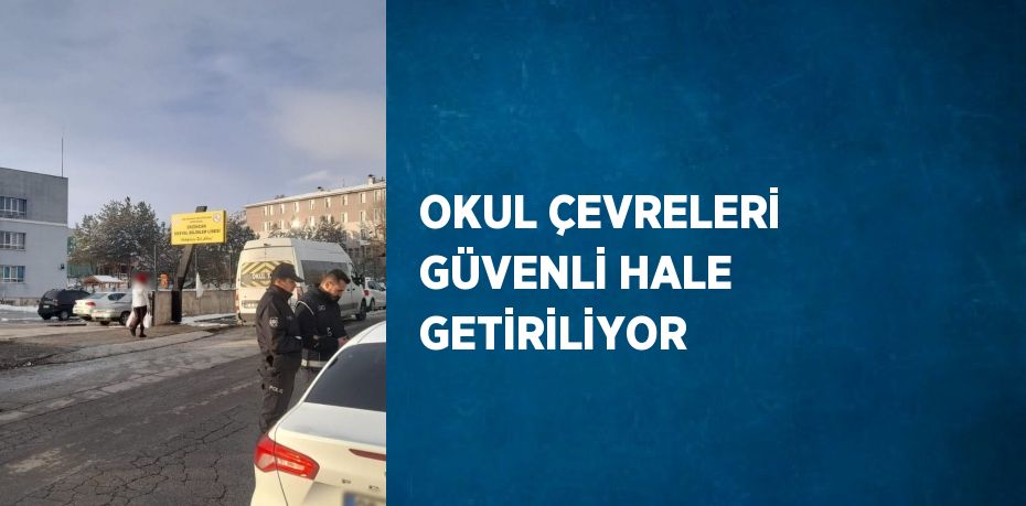 OKUL ÇEVRELERİ GÜVENLİ HALE GETİRİLİYOR