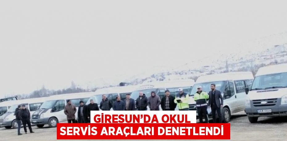 GİRESUN’DA OKUL SERVİS ARAÇLARI DENETLENDİ