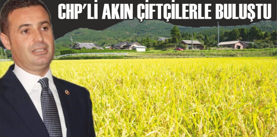 CHP’Lİ AKIN ÇİFTÇİLERLE BULUŞTU