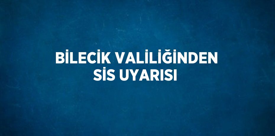 BİLECİK VALİLİĞİNDEN SİS UYARISI