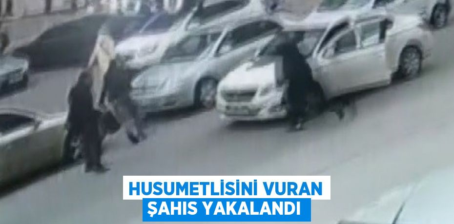 HUSUMETLİSİNİ VURAN ŞAHIS YAKALANDI