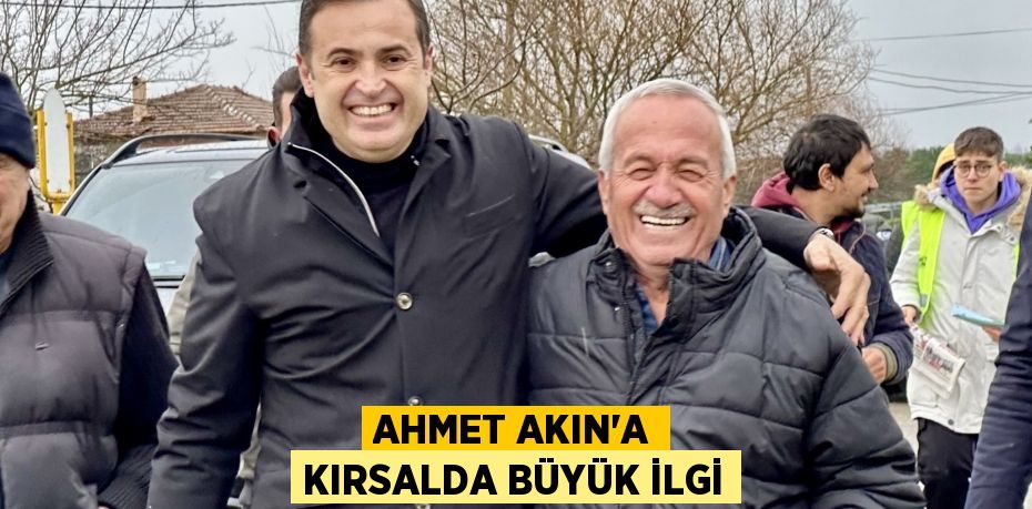 AHMET AKIN’A KIRSALDA BÜYÜK İLGİ