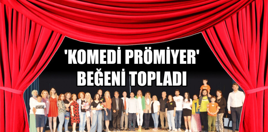 ‘KOMEDİ PRÖMİYER’ BEĞENİ TOPLADI