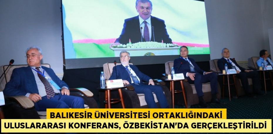 Balıkesir Üniversitesi Ortaklığındaki Uluslararası Konferans, Özbekistan’da Gerçekleştirildi