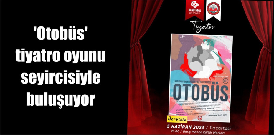 'Otobüs' tiyatro oyunu seyircisiyle buluşuyor