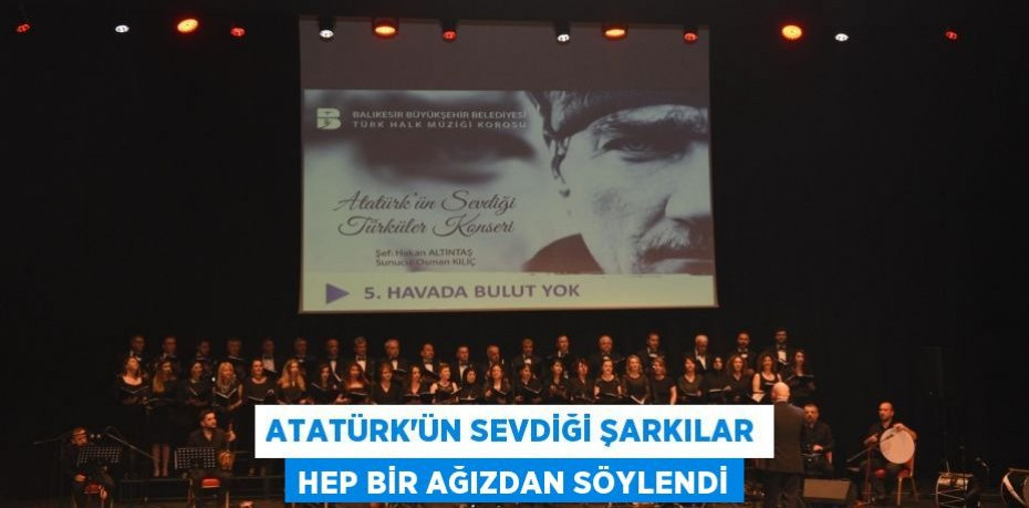 Atatürk’ün sevdiği şarkılar hep bir ağızdan söylendi