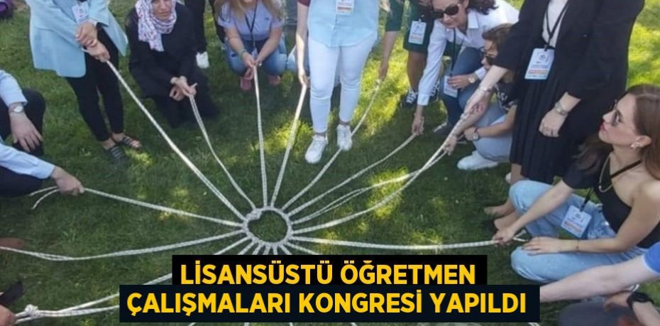 Lisansüstü Öğretmen Çalışmaları Kongresi yapıldı