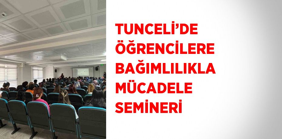 TUNCELİ’DE ÖĞRENCİLERE BAĞIMLILIKLA MÜCADELE SEMİNERİ