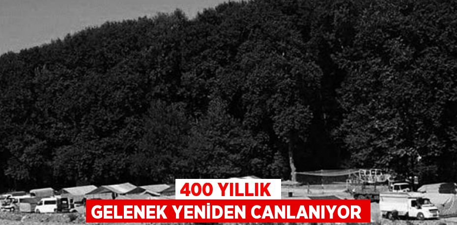 400 YILLIK GELENEK YENİDEN CANLANIYOR