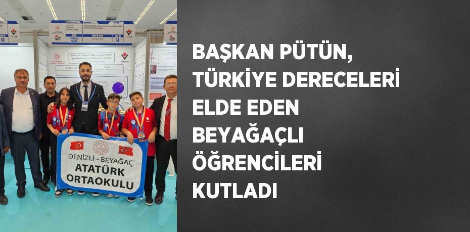 BAŞKAN PÜTÜN, TÜRKİYE DERECELERİ ELDE EDEN BEYAĞAÇLI ÖĞRENCİLERİ KUTLADI