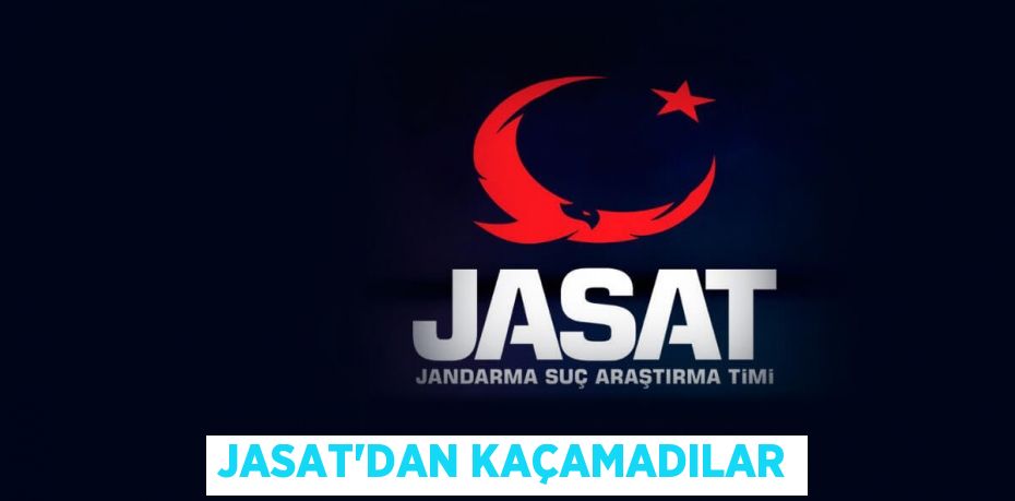 JASAT'DAN KAÇAMADILAR