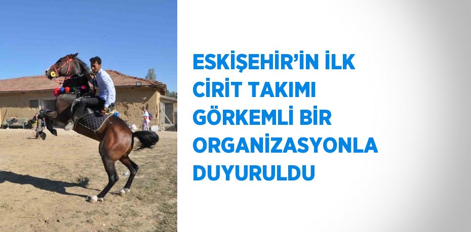 ESKİŞEHİR’İN İLK CİRİT TAKIMI GÖRKEMLİ BİR ORGANİZASYONLA DUYURULDU