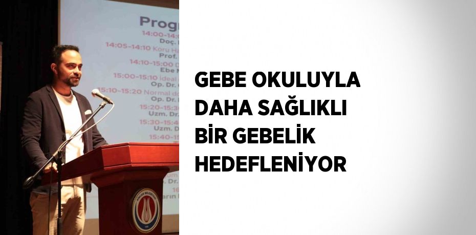 GEBE OKULUYLA DAHA SAĞLIKLI BİR GEBELİK HEDEFLENİYOR