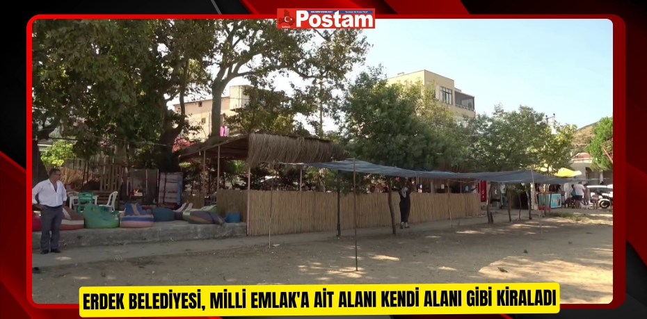 Erdek Belediyesi, Milli Emlak'a ait alanı kendi alanı gibi kiraladı  