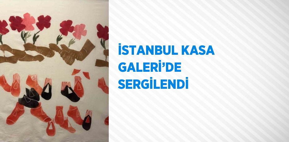 İSTANBUL KASA GALERİ’DE SERGİLENDİ