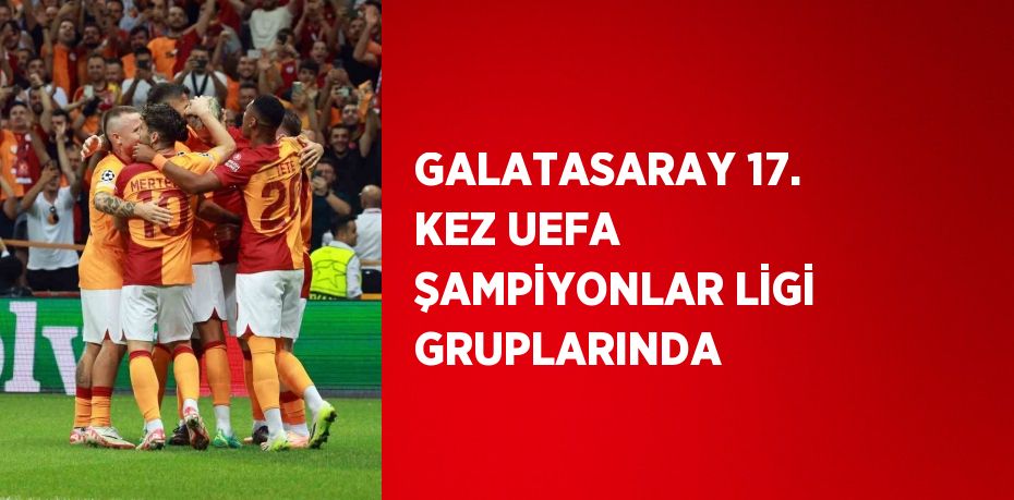 GALATASARAY 17. KEZ UEFA ŞAMPİYONLAR LİGİ GRUPLARINDA