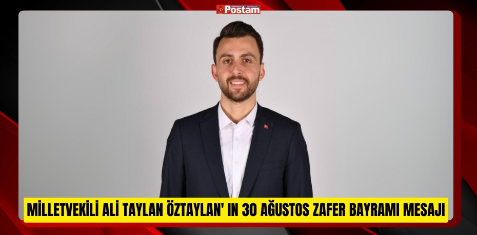 AK Parti Balıkesir Milletvekili Ali Taylan ÖZTAYLAN' ın 30 Ağustos Zafer Bayramı Kutlama Mesajı