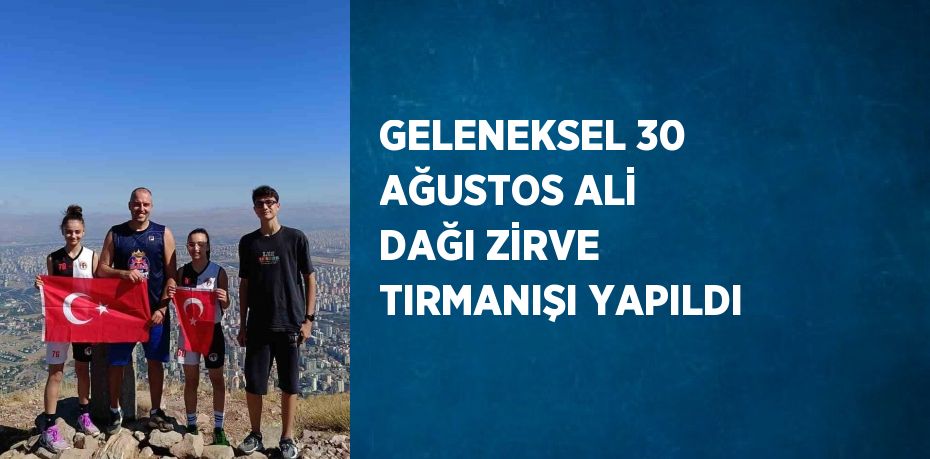 GELENEKSEL 30 AĞUSTOS ALİ DAĞI ZİRVE TIRMANIŞI YAPILDI