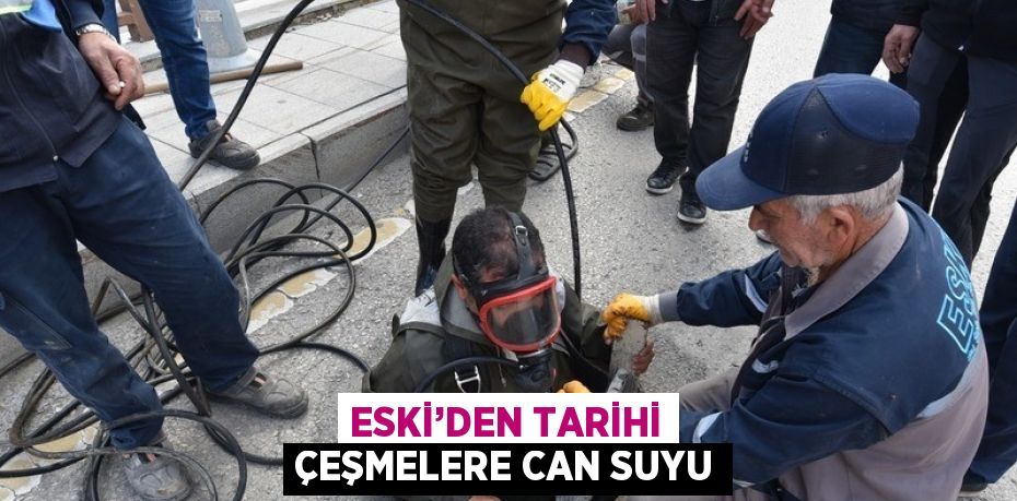 ESKİ’DEN TARİHİ ÇEŞMELERE CAN SUYU