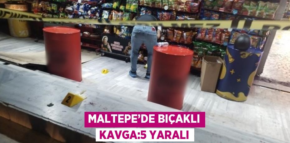 MALTEPE’DE BIÇAKLI KAVGA:5 YARALI