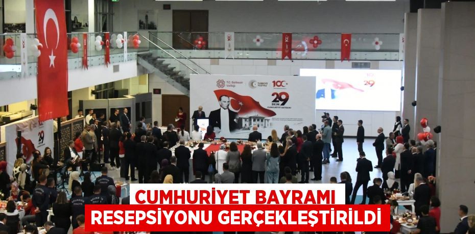 CUMHURİYET BAYRAMI RESEPSİYONU GERÇEKLEŞTİRİLDİ