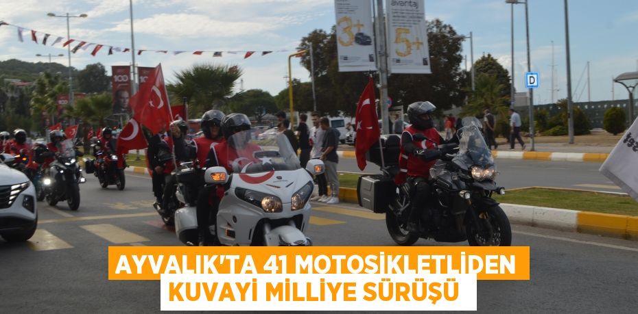 AYVALIK’TA 41 MOTOSİKLETLİDEN KUVAYİ MİLLİYE SÜRÜŞÜ 