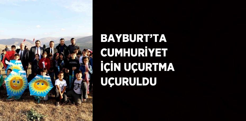 BAYBURT’TA CUMHURİYET İÇİN UÇURTMA UÇURULDU