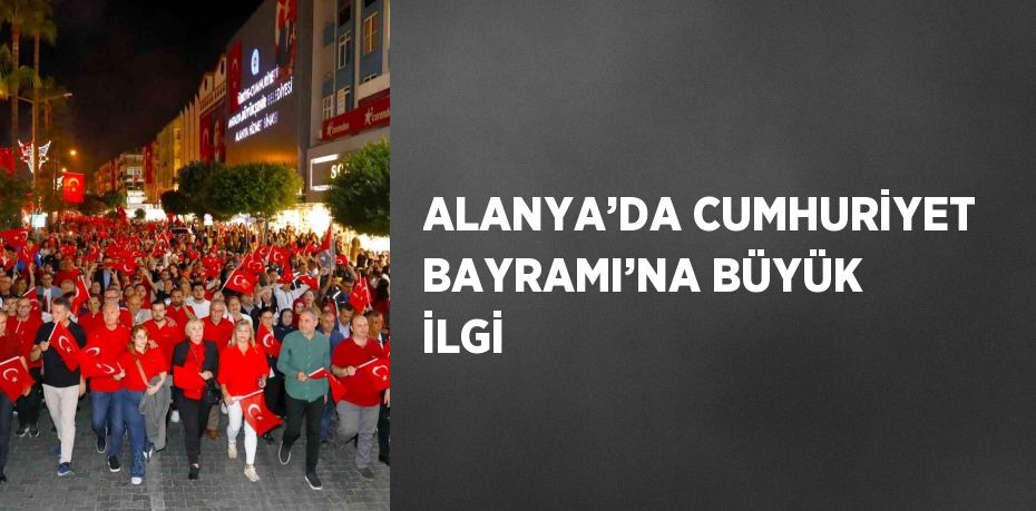 ALANYA’DA CUMHURİYET BAYRAMI’NA BÜYÜK İLGİ