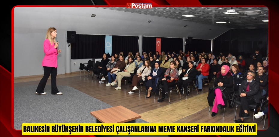 BALIKESİR BÜYÜKŞEHİR BELEDİYESİ ÇALIŞANLARINA MEME KANSERİ FARKINDALIK EĞİTİMİ