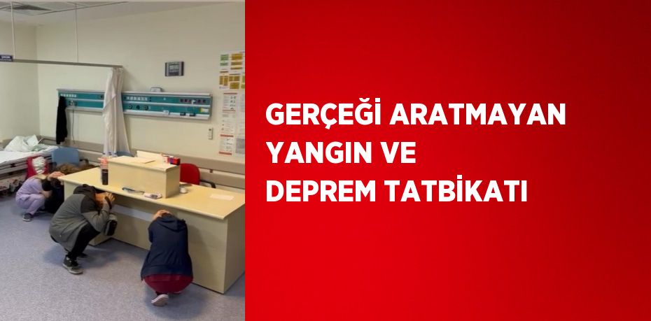 GERÇEĞİ ARATMAYAN YANGIN VE DEPREM TATBİKATI