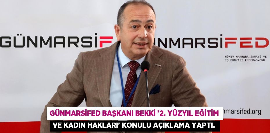 GÜNMARSİFED Başkanı Bekki “2. Yüzyıl Eğitim ve Kadın Hakları” Konulu Açıklama Yaptı.