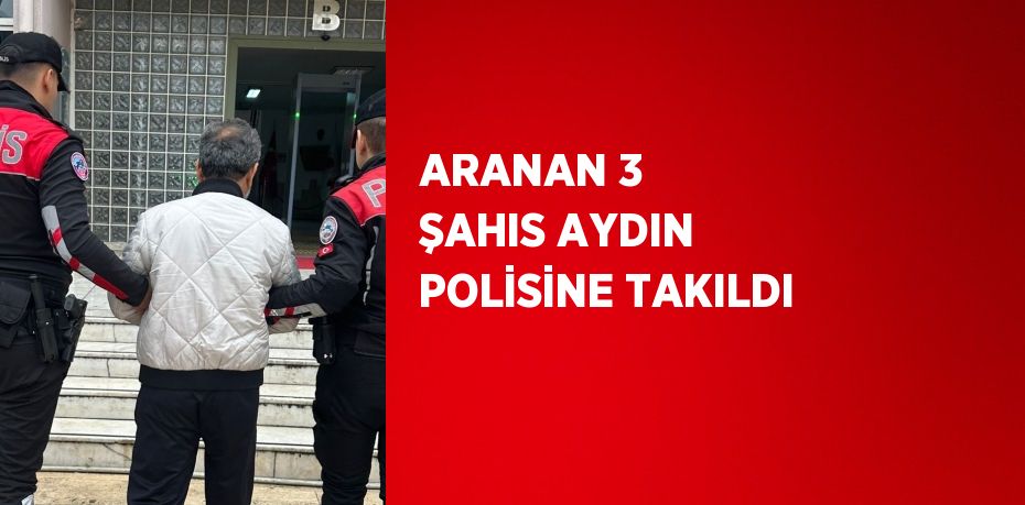 ARANAN 3 ŞAHIS AYDIN POLİSİNE TAKILDI