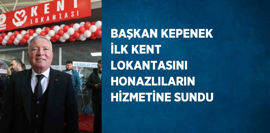 BAŞKAN KEPENEK İLK KENT LOKANTASINI HONAZLILARIN HİZMETİNE SUNDU