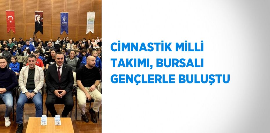 CİMNASTİK MİLLİ TAKIMI, BURSALI GENÇLERLE BULUŞTU