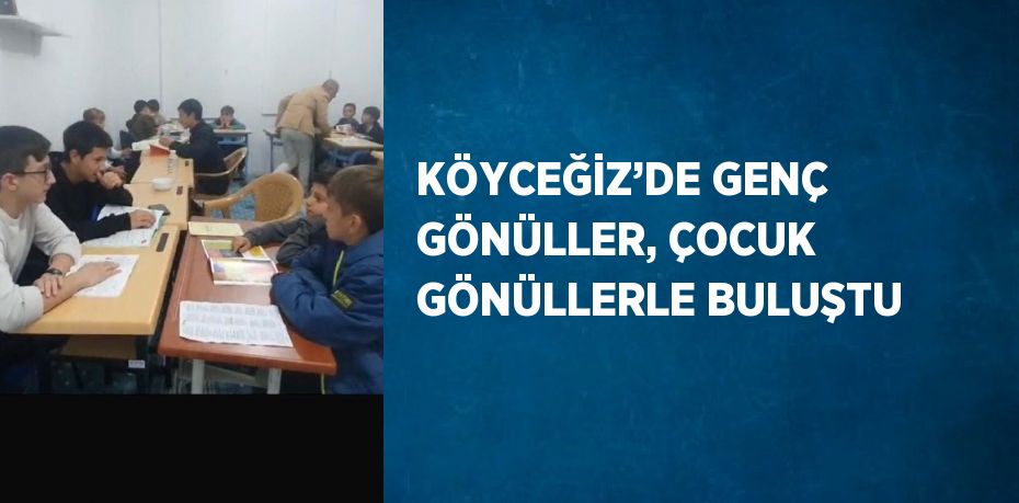 KÖYCEĞİZ’DE GENÇ GÖNÜLLER, ÇOCUK GÖNÜLLERLE BULUŞTU