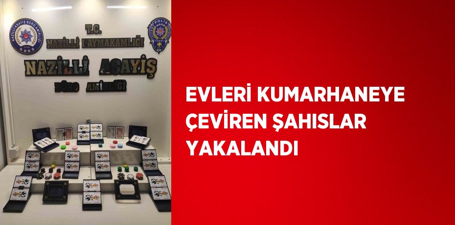 EVLERİ KUMARHANEYE ÇEVİREN ŞAHISLAR YAKALANDI