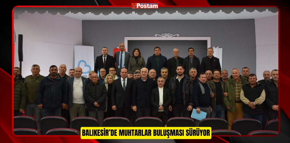 Balıkesir’de Muhtarlar Buluşması sürüyor