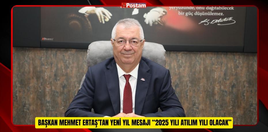 Başkan Mehmet Ertaş’tan yeni yıl mesajı: “2025 yılı atılım yılı olacak”