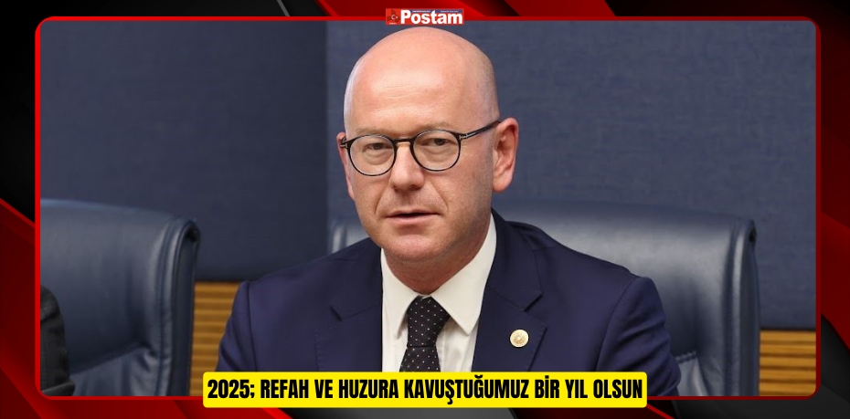 2025; REFAH VE HUZURA KAVUŞTUĞUMUZ BİR YIL OLSUN