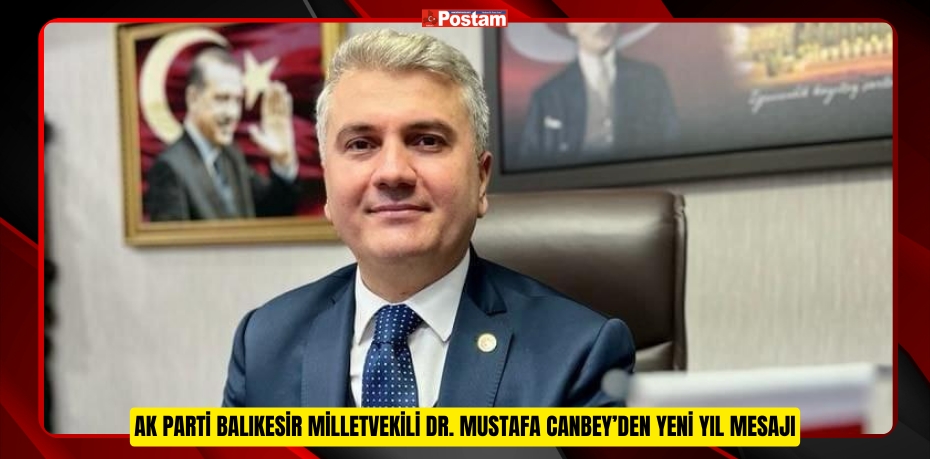 AK Parti Balıkesir Milletvekili Dr. Mustafa Canbey’den Yeni Yıl Mesajı