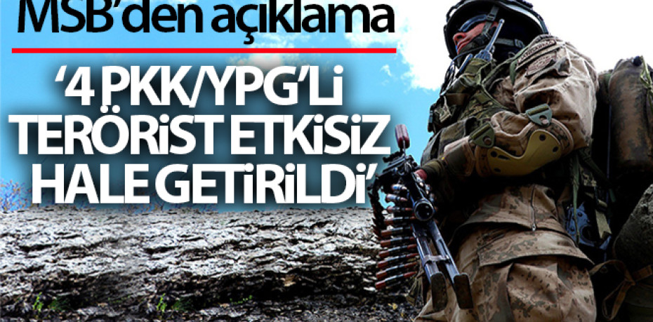 4 PKK/YPG'li terörist etkisiz hale getirildi