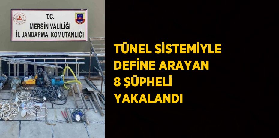 TÜNEL SİSTEMİYLE DEFİNE ARAYAN 8 ŞÜPHELİ YAKALANDI