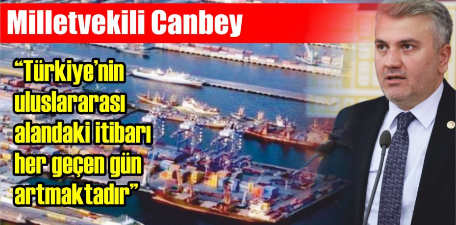 Milletvekili Canbey “Türkiye’nin uluslararası alandaki itibarı her geçen gün artmaktadır”