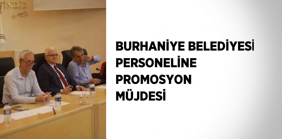 BURHANİYE BELEDİYESİ PERSONELİNE PROMOSYON MÜJDESİ