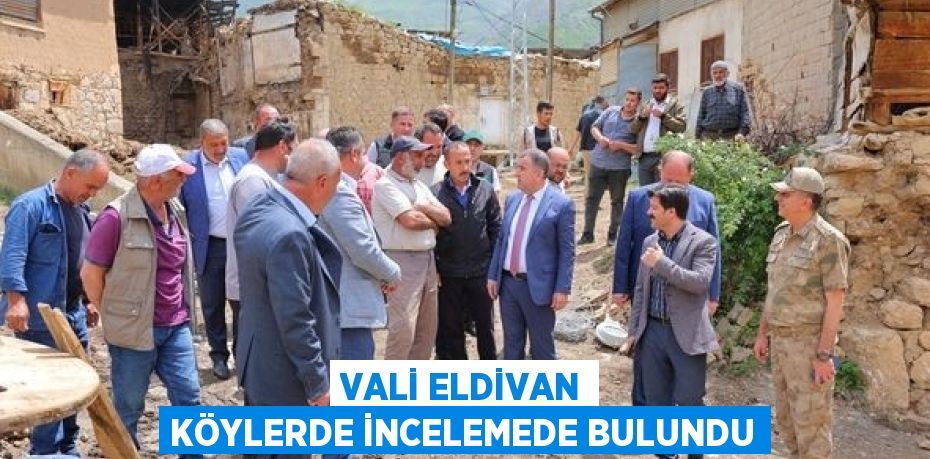 VALİ ELDİVAN KÖYLERDE İNCELEMEDE BULUNDU