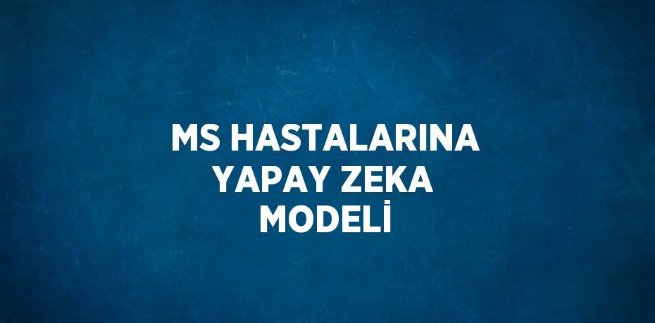 MS HASTALARINA YAPAY ZEKA MODELİ