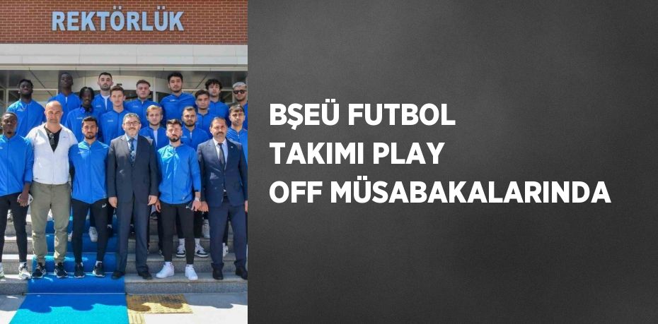 BŞEÜ FUTBOL TAKIMI PLAY OFF MÜSABAKALARINDA